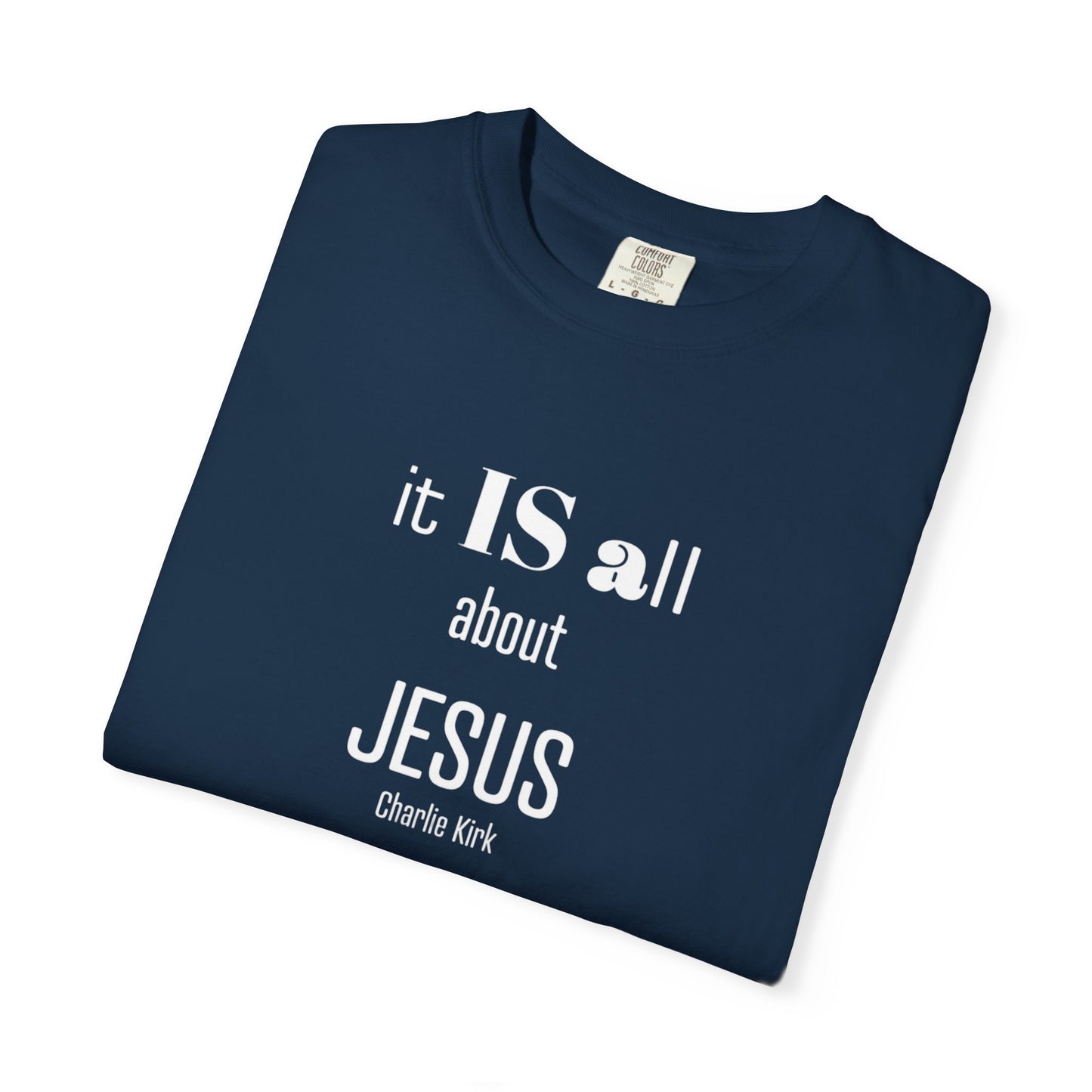 It IS all About Jesus - Charlie Kirk Tee - Comfort Colors