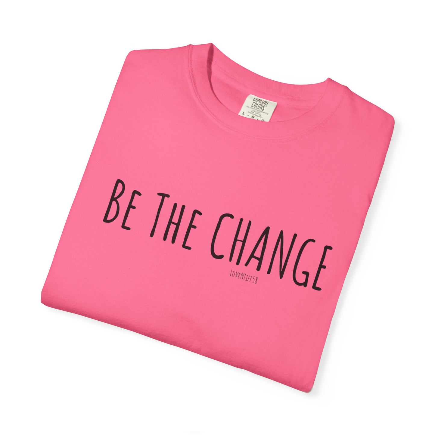 Be The Change - Comfort Colors