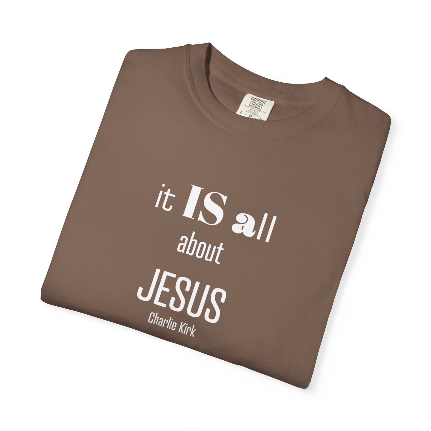 It IS all About Jesus - Charlie Kirk Tee - Comfort Colors