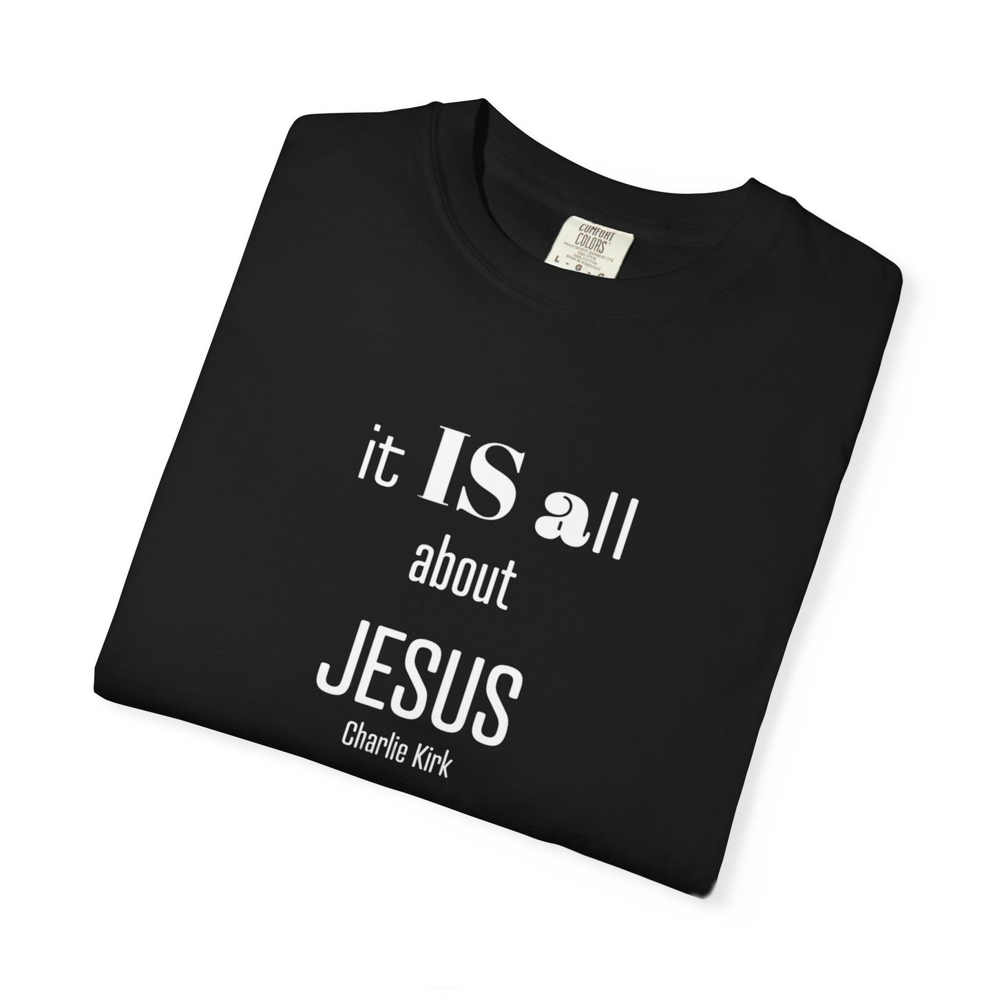 It IS all About Jesus - Charlie Kirk Tee - Comfort Colors