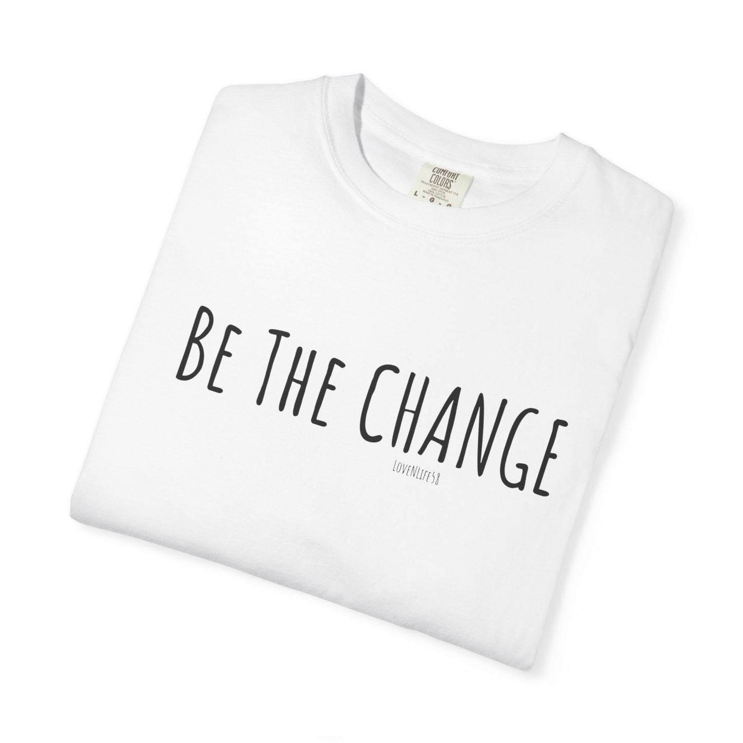 Be The Change - Comfort Colors
