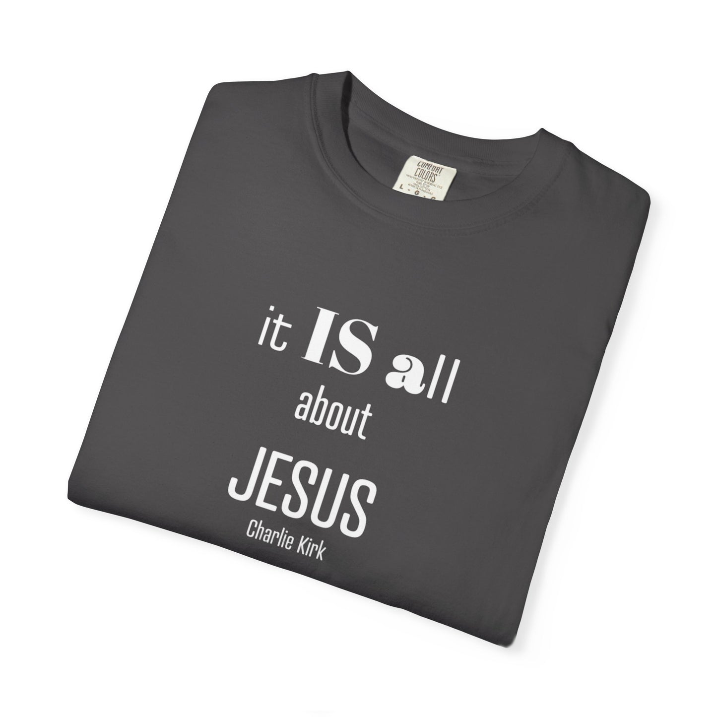 It IS all About Jesus - Charlie Kirk Tee - Comfort Colors
