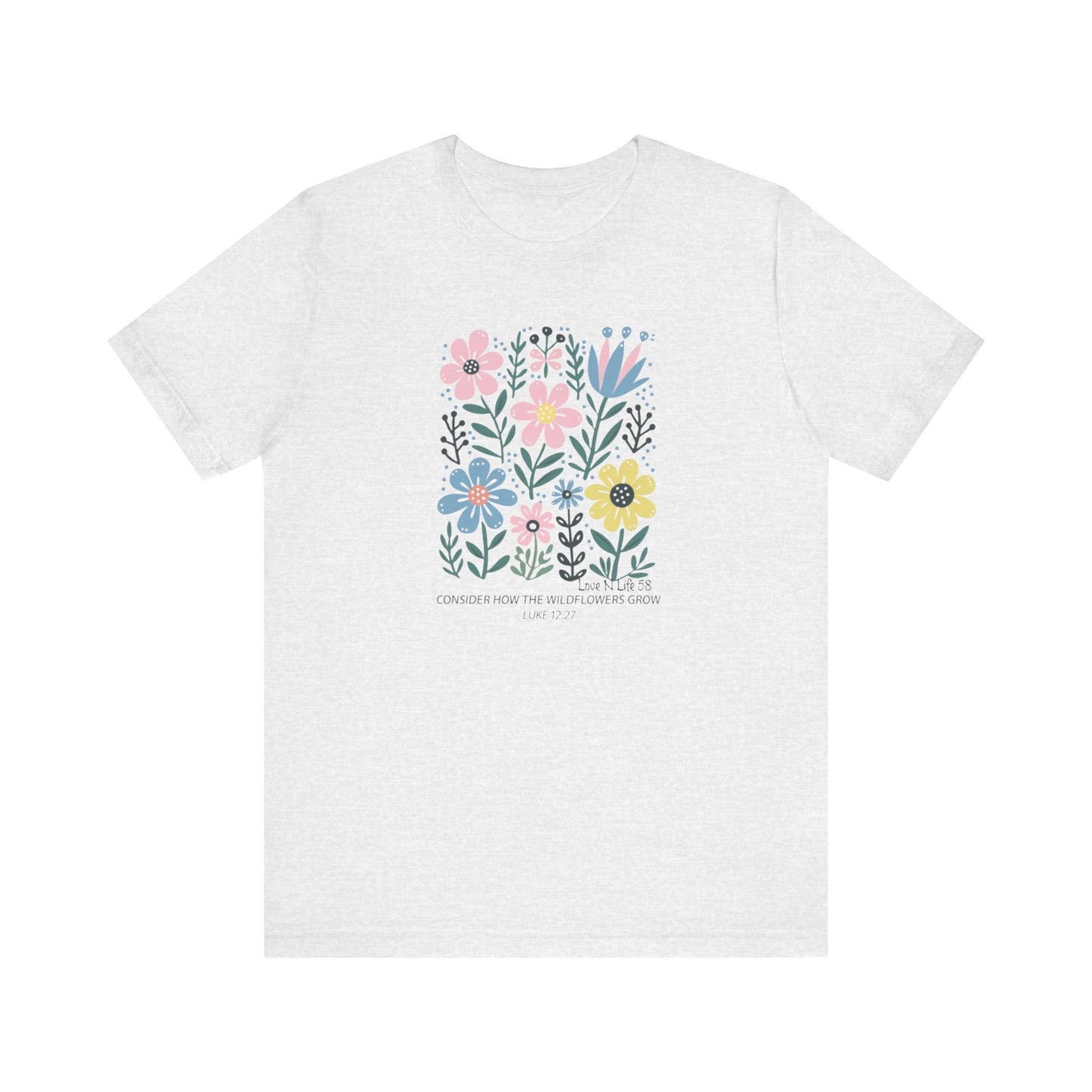 "Consider How the Wildflowers Grow" Floral Inspirational T-Shirt Bella Canvas 3001 P